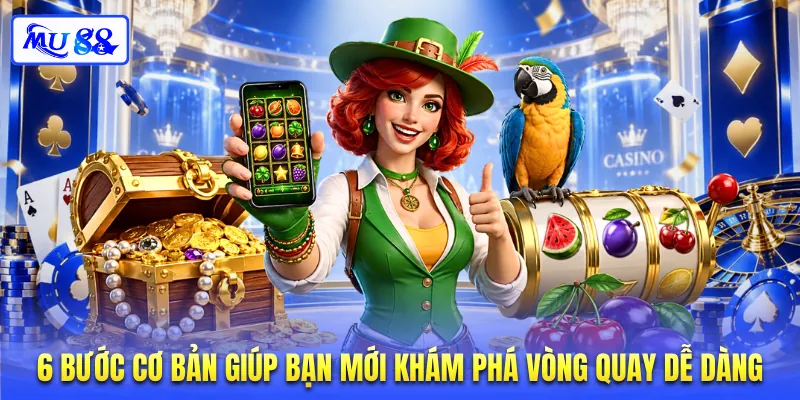 6 bước cơ bản giúp bạn mới khám phá vòng quay dễ dàng