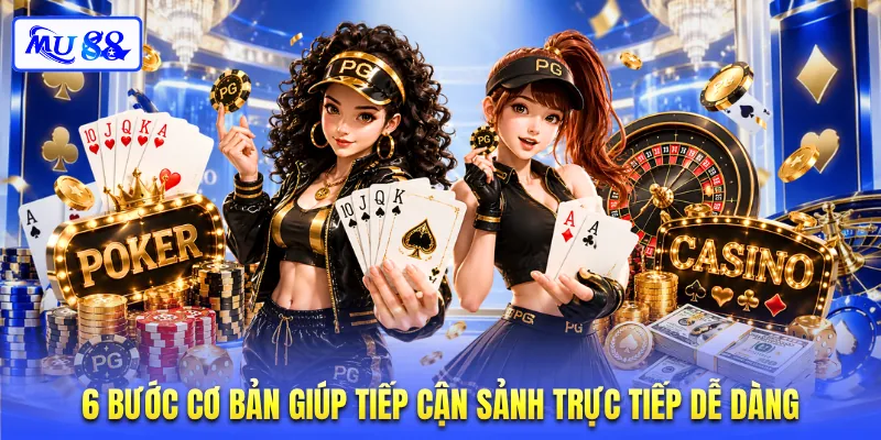 6 bước cơ bản giúp tiếp cận sảnh trực tiếp dễ dàng