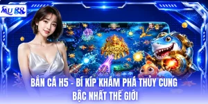 Bắn Cá H5 - Bí Kíp Khám Phá Thủy Cung Bậc Nhất Thế Giới