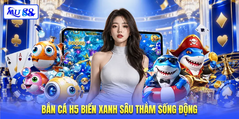 Bắn cá H5 biển xanh sâu thẳm sống động