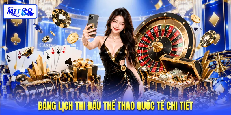 Bảng lịch thi đấu thể thao quốc tế chi tiết