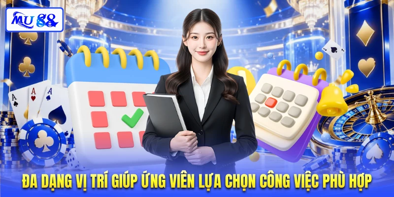 Đa dạng vị trí giúp ứng viên lựa chọn công việc phù hợp