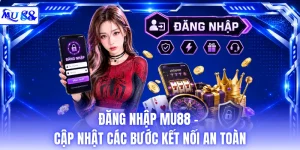 Đăng Nhập MU88 - Cập Nhật Các Bước Kết Nối An Toàn