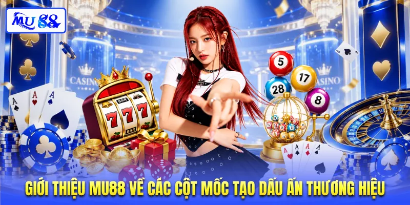 Giới thiệu MU88 về các cột mốc tạo dấu ấn thương hiệu