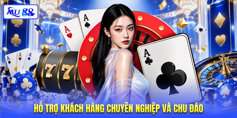 Hỗ trợ khách hàng chuyên nghiệp và chu đáo