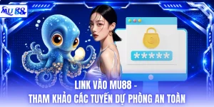 Link Vào MU88 - Tham Khảo Các Tuyến Dự Phòng An Toàn 