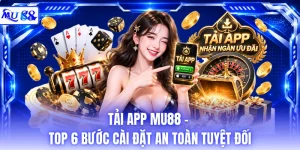 Tải App MU88 - Top 6 Bước Cài Đặt An Toàn Tuyệt Đối
